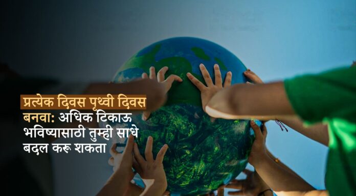 प्रत्येक दिवस पृथ्वी दिवस बनवा: अधिक टिकाऊ भविष्यासाठी तुम्ही साधे बदल करू शकता